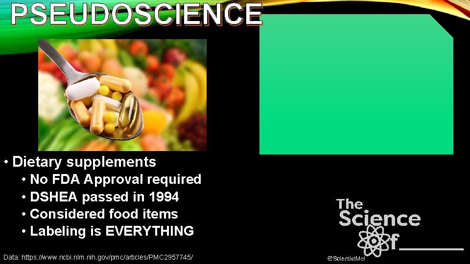 PSEUDOSCIENCE • Dietary supplements • No FDA Approval required • DSHEA passed in 1994