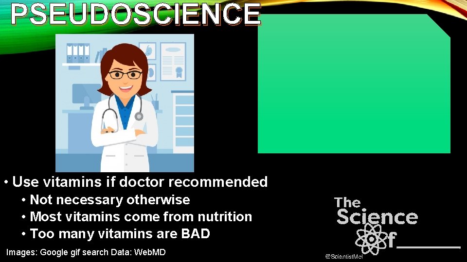 PSEUDOSCIENCE • Use vitamins if doctor recommended • Not necessary otherwise • Most vitamins