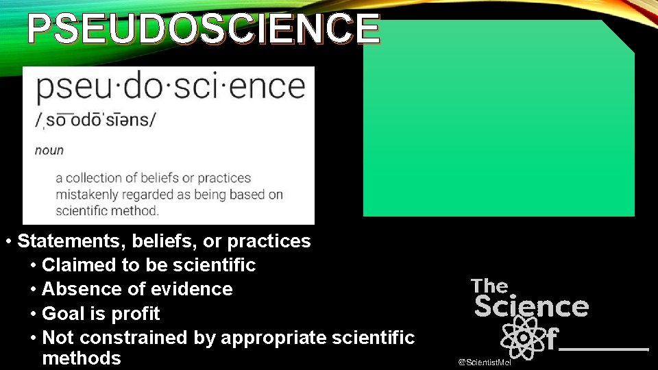 PSEUDOSCIENCE • Statements, beliefs, or practices • Claimed to be scientific • Absence of