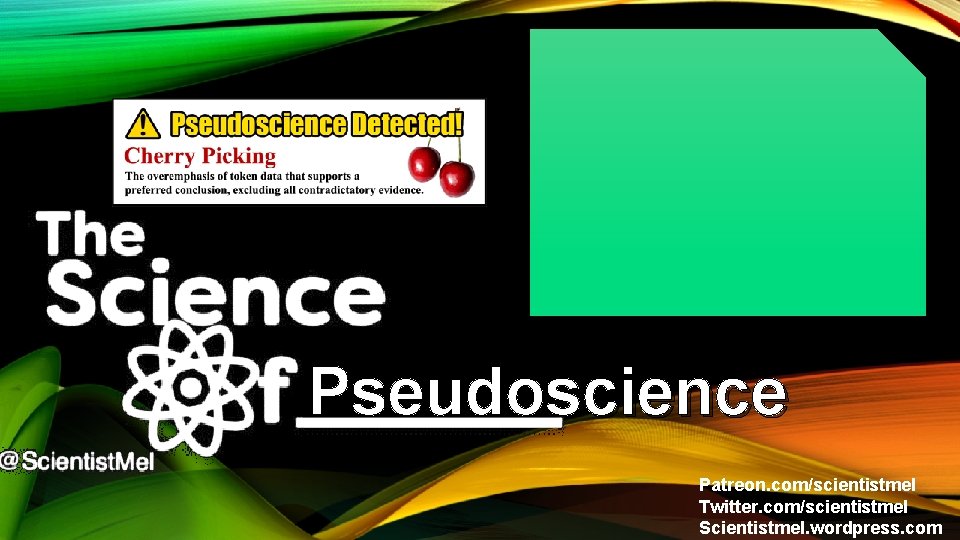 Pseudoscience Patreon. com/scientistmel Twitter. com/scientistmel Scientistmel. wordpress. com 