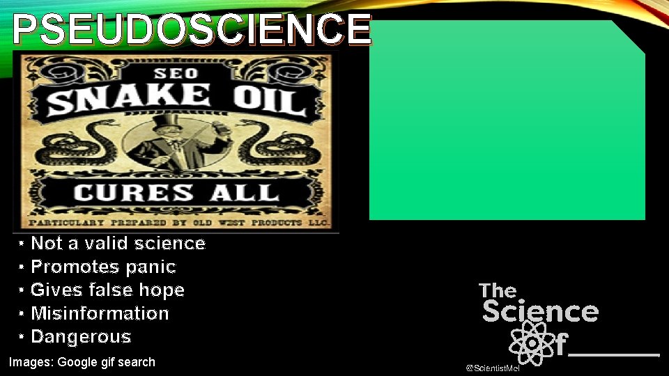 PSEUDOSCIENCE • Not a valid science • Promotes panic • Gives false hope •