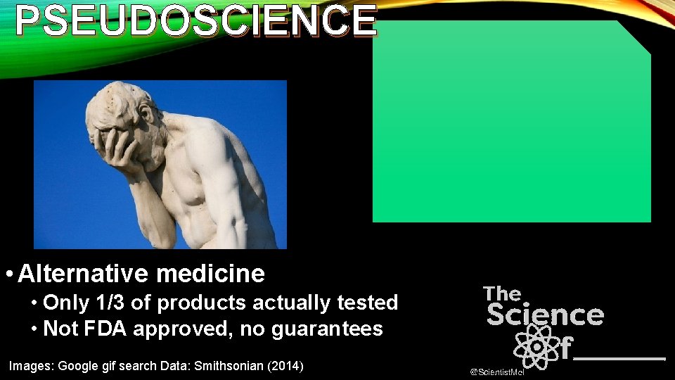 PSEUDOSCIENCE • Alternative medicine • Only 1/3 of products actually tested • Not FDA