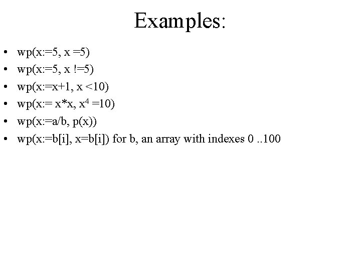 Examples: • • • wp(x: =5, x =5) wp(x: =5, x !=5) wp(x: =x+1,