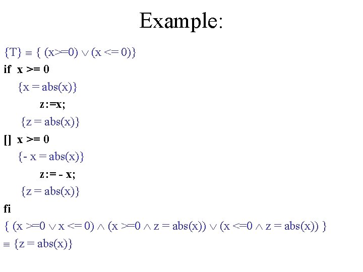 Example: {T} { (x>=0) (x <= 0)} if x >= 0 {x = abs(x)}