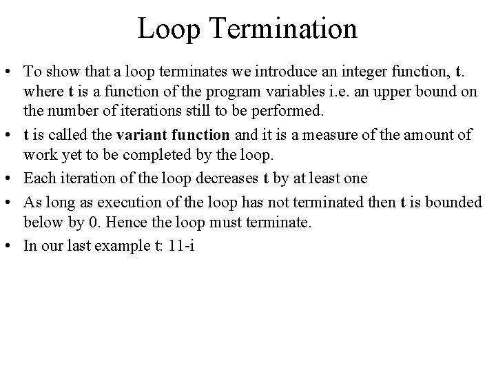 Loop Termination • To show that a loop terminates we introduce an integer function,