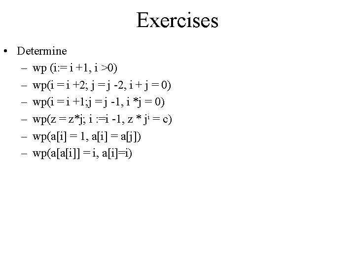 Exercises • Determine – wp (i: = i +1, i >0) – wp(i =
