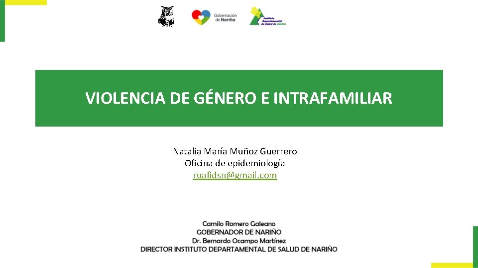 VIOLENCIA DE GÉNERO E INTRAFAMILIAR Natalia María Muñoz Guerrero Oficina de epidemiología ruafidsn@gmail. com VIOLENCIA DE GÉNERO E INTRAFAMILIAR Natalia María Muñoz Guerrero Oficina de epidemiología ruafidsn@gmail. com