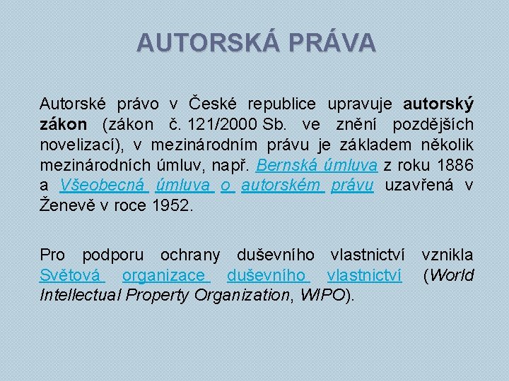 AUTORSKÁ PRÁVA Autorské právo v České republice upravuje autorský zákon (zákon č. 121/2000 Sb.