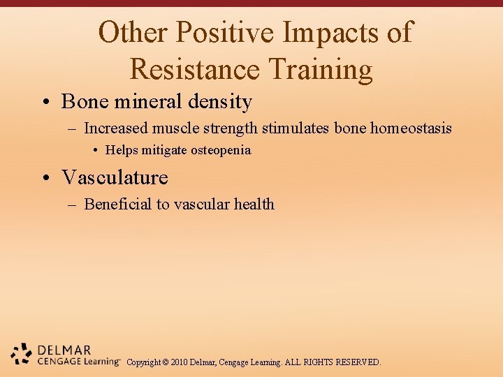 Other Positive Impacts of Resistance Training • Bone mineral density – Increased muscle strength