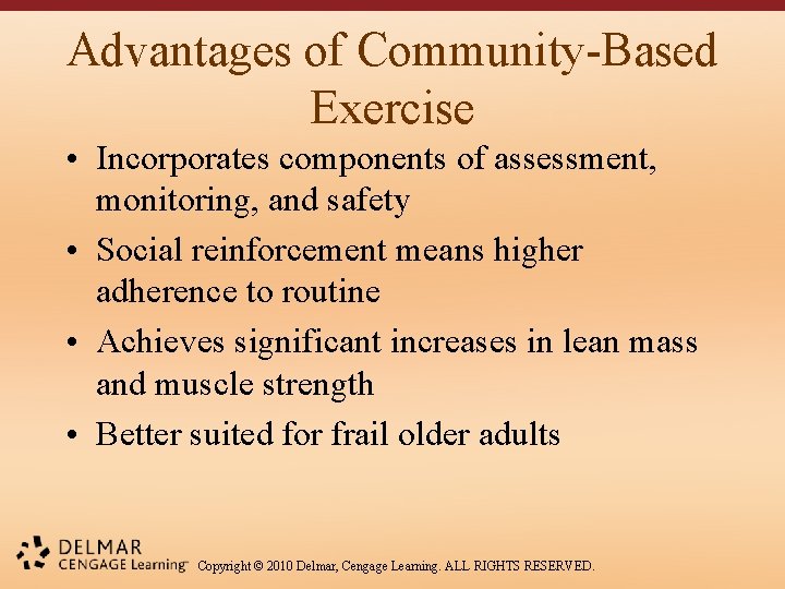 Advantages of Community-Based Exercise • Incorporates components of assessment, monitoring, and safety • Social