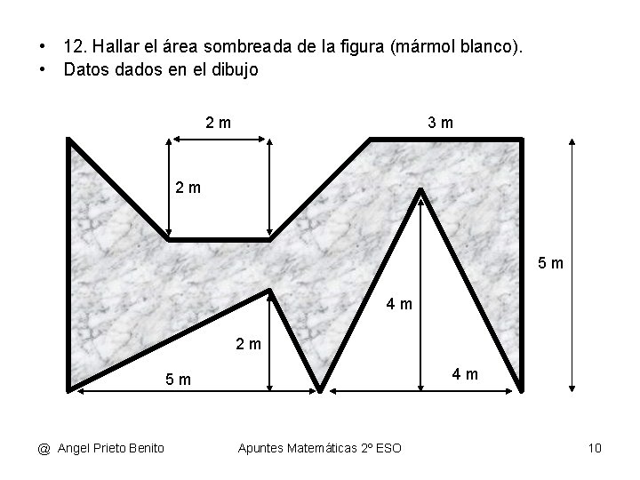  • 12. Hallar el área sombreada de la figura (mármol blanco). • Datos