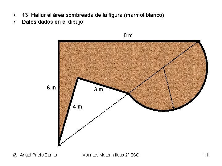  • • 13. Hallar el área sombreada de la figura (mármol blanco). Datos
