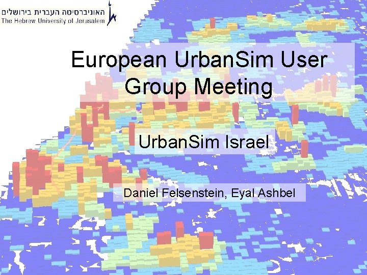 European Urban. Sim User Group Meeting Urban. Sim Israel Daniel Felsenstein, Eyal Ashbel 