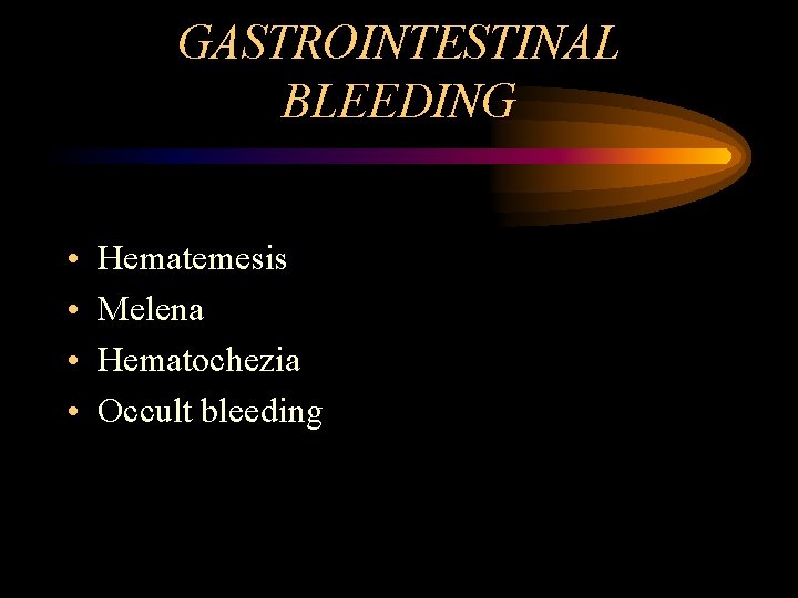 GASTROINTESTINAL BLEEDING • • Hematemesis Melena Hematochezia Occult bleeding 