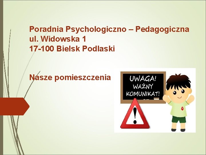 Poradnia Psychologiczno – Pedagogiczna ul. Widowska 1 17 -100 Bielsk Podlaski Nasze pomieszczenia 