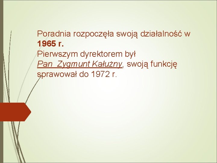 Poradnia rozpoczęła swoją działalność w 1965 r. Pierwszym dyrektorem był Pan Zygmunt Kałużny, swoją