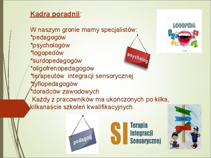 Kadra poradnii: W naszym gronie mamy specjalistów: *pedagogów *psychologów *logopedów *surdopedagogów *oligofrenopedagogów *terapeutów integracji