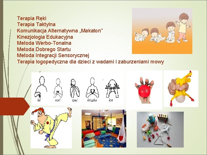 Terapia Ręki Terapia Taktylna Komunikacja Alternatywna „Makaton” Kinezjologia Edukacyjna Metoda Werbo-Tonalna Metoda Dobrego Startu