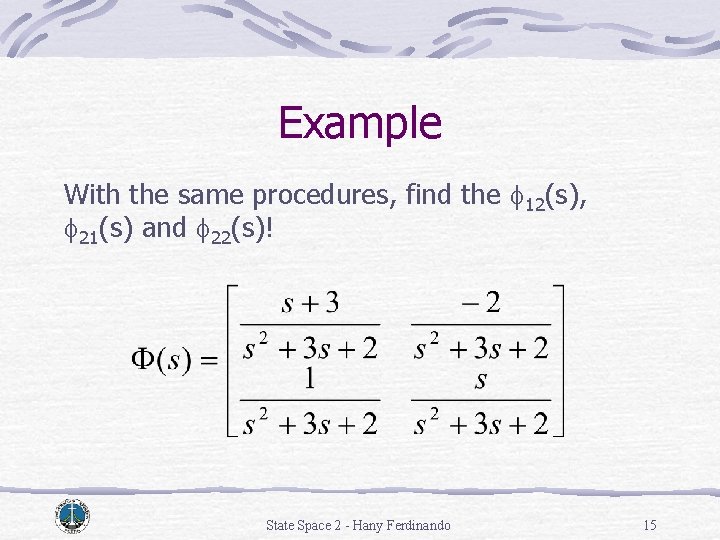 Example With the same procedures, find the f 12(s), f 21(s) and f 22(s)! Example With the same procedures, find the f 12(s), f 21(s) and f 22(s)!