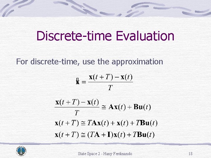 Discrete-time Evaluation For discrete-time, use the approximation State Space 2 - Hany Ferdinando 18 Discrete-time Evaluation For discrete-time, use the approximation State Space 2 - Hany Ferdinando 18