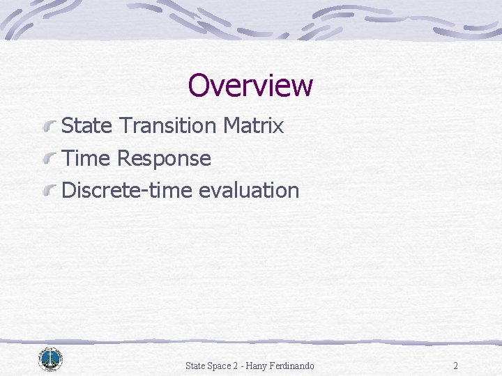 Overview State Transition Matrix Time Response Discrete-time evaluation State Space 2 - Hany Ferdinando Overview State Transition Matrix Time Response Discrete-time evaluation State Space 2 - Hany Ferdinando