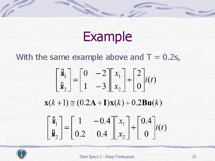 Example With the same example above and T = 0. 2 s, State Space Example With the same example above and T = 0. 2 s, State Space
