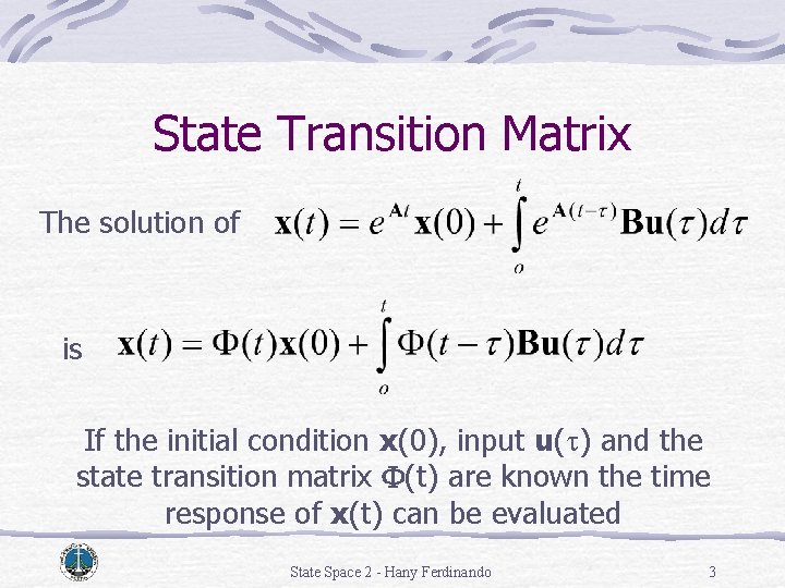 State Transition Matrix The solution of is If the initial condition x(0), input u(t) State Transition Matrix The solution of is If the initial condition x(0), input u(t)