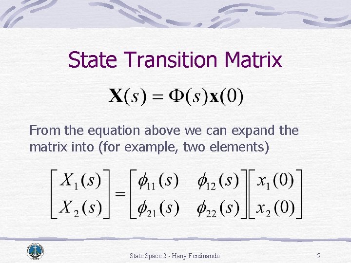 State Transition Matrix From the equation above we can expand the matrix into (for State Transition Matrix From the equation above we can expand the matrix into (for