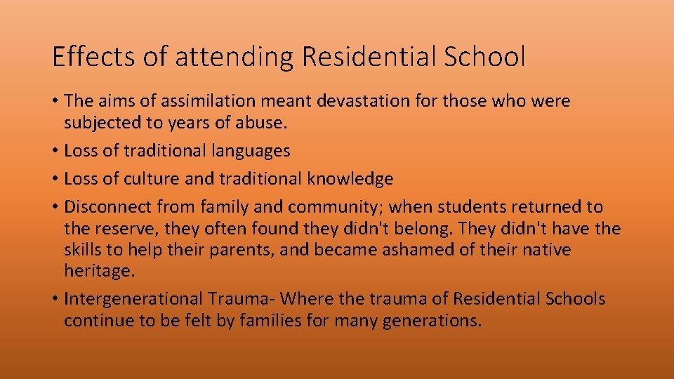 Effects of attending Residential School • The aims of assimilation meant devastation for those