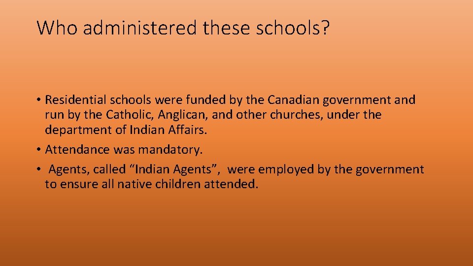 Who administered these schools? • Residential schools were funded by the Canadian government and