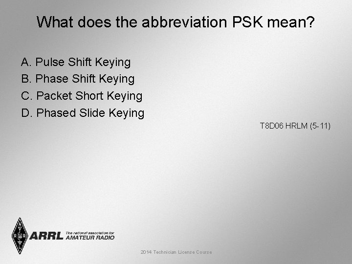 What does the abbreviation PSK mean? A. Pulse Shift Keying B. Phase Shift Keying