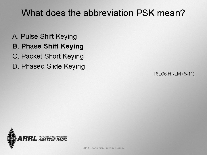 What does the abbreviation PSK mean? A. Pulse Shift Keying B. Phase Shift Keying