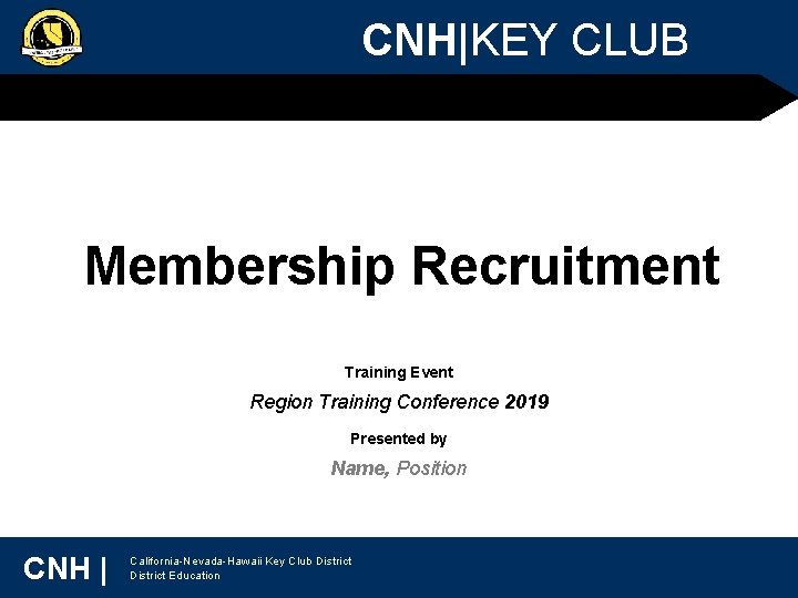 CNH|KEY CLUB Membership Recruitment Training Event Region Training Conference 2019 Presented by Name, Position