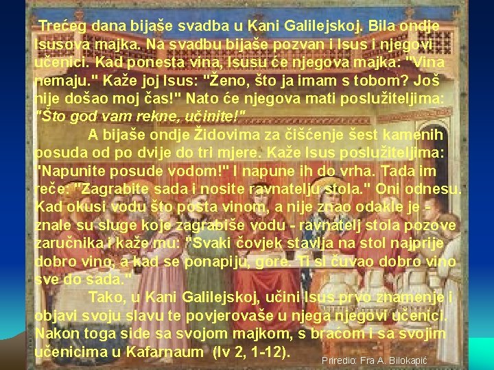 Trećeg dana bijaše svadba u Kani Galilejskoj. Bila ondje Isusova majka. Na svadbu bijaše