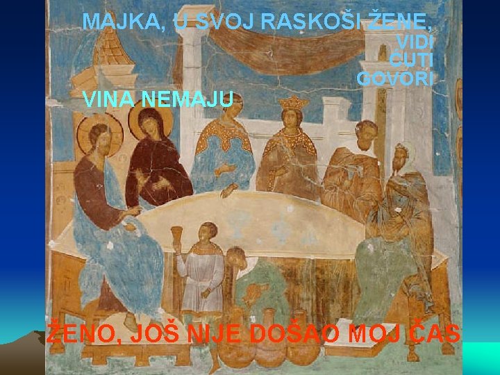 MAJKA, U SVOJ RASKOŠI ŽENE, VINA NEMAJU VIDI ĆUTI GOVORI ŽENO, JOŠ NIJE DOŠAO