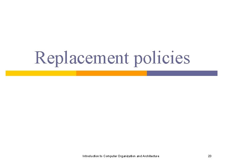 Replacement policies Introduction to Computer Organization and Architecture 23 