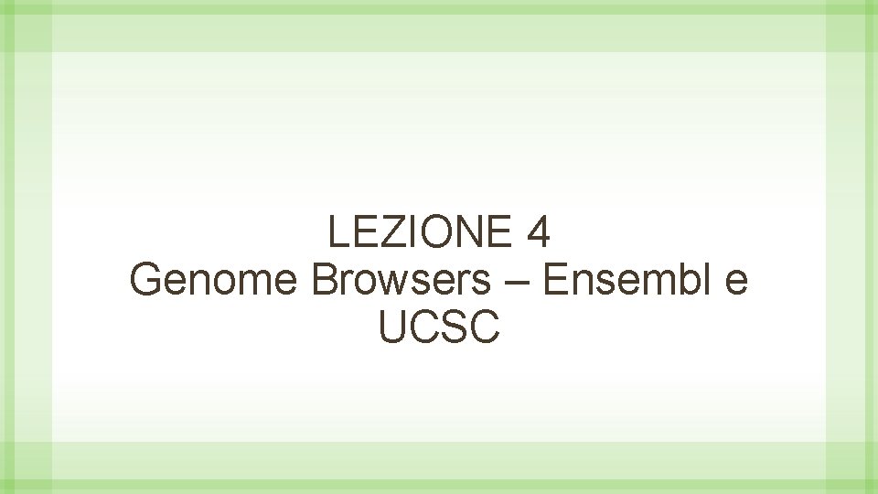 LEZIONE 4 Genome Browsers – Ensembl e UCSC 