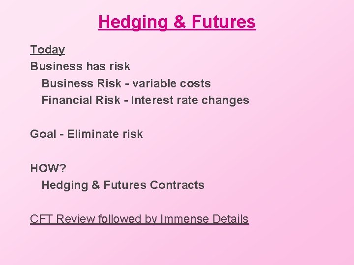 Hedging & Futures Today Business has risk Business Risk - variable costs Financial Risk