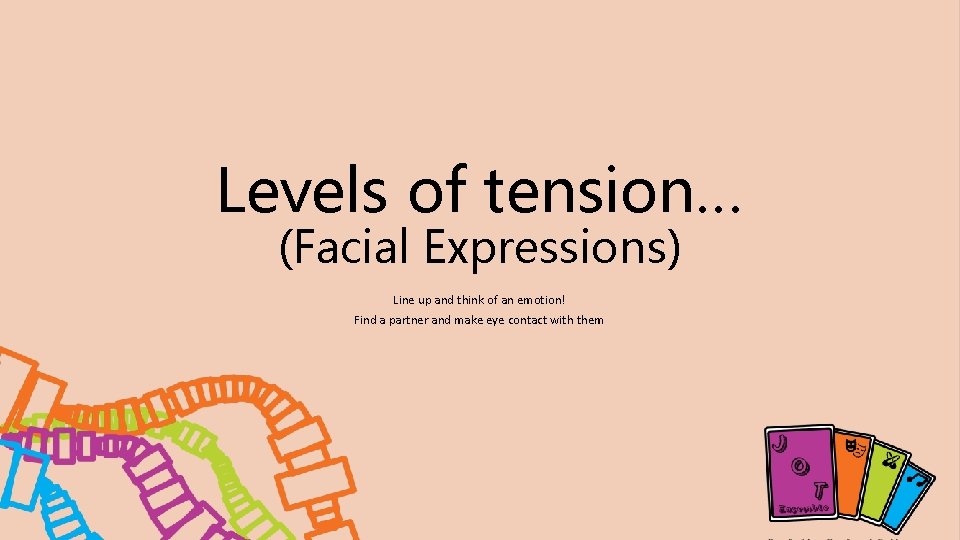 Levels of tension… (Facial Expressions) Line up and think of an emotion! Find a Levels of tension… (Facial Expressions) Line up and think of an emotion! Find a