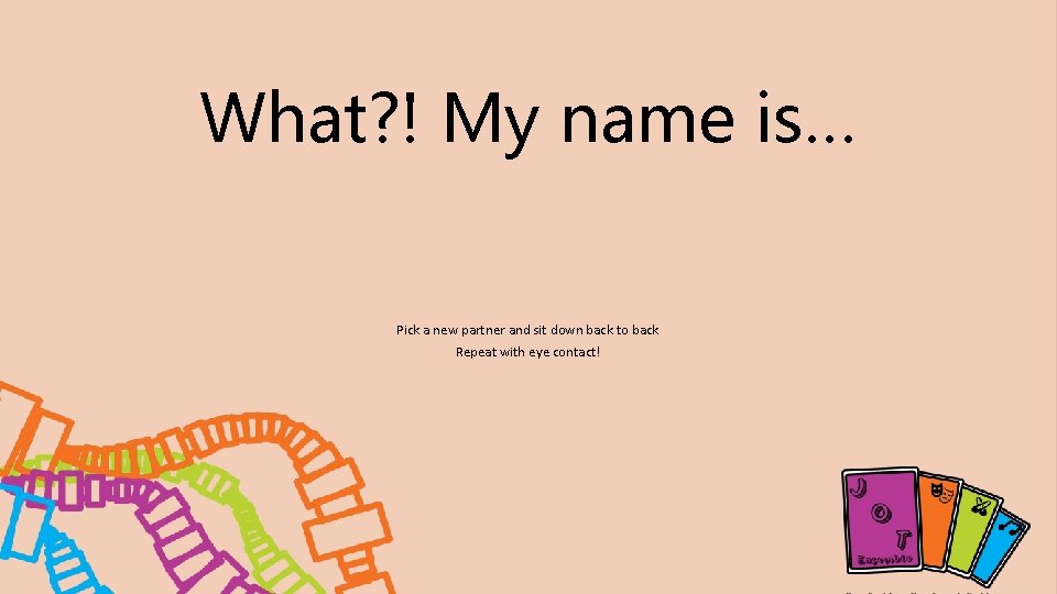 What? ! My name is… Pick a new partner and sit down back to What? ! My name is… Pick a new partner and sit down back to
