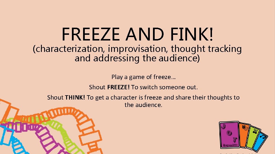 FREEZE AND FINK! (characterization, improvisation, thought tracking and addressing the audience) Play a game FREEZE AND FINK! (characterization, improvisation, thought tracking and addressing the audience) Play a game