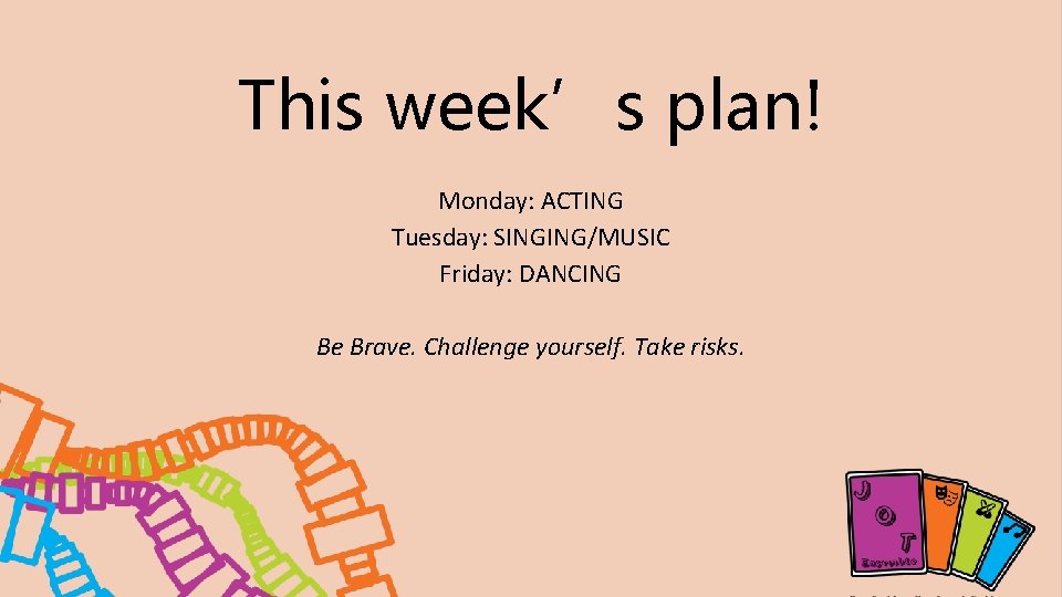 This week’s plan! Monday: ACTING Tuesday: SINGING/MUSIC Friday: DANCING Be Brave. Challenge yourself. Take This week’s plan! Monday: ACTING Tuesday: SINGING/MUSIC Friday: DANCING Be Brave. Challenge yourself. Take