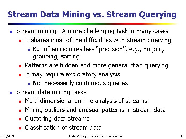Stream Data Mining vs. Stream Querying n n 3/8/2021 Stream mining—A more challenging task Stream Data Mining vs. Stream Querying n n 3/8/2021 Stream mining—A more challenging task