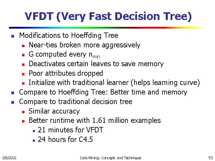 VFDT (Very Fast Decision Tree) n n n 3/8/2021 Modifications to Hoeffding Tree n VFDT (Very Fast Decision Tree) n n n 3/8/2021 Modifications to Hoeffding Tree n