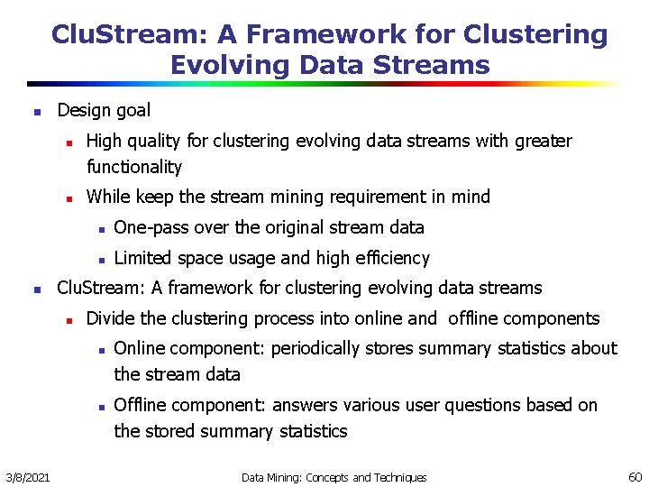 Clu. Stream: A Framework for Clustering Evolving Data Streams n Design goal n n Clu. Stream: A Framework for Clustering Evolving Data Streams n Design goal n n