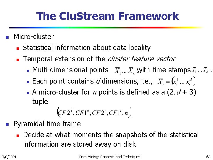 The Clu. Stream Framework n Micro-cluster n Statistical information about data locality n Temporal The Clu. Stream Framework n Micro-cluster n Statistical information about data locality n Temporal