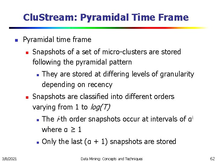 Clu. Stream: Pyramidal Time Frame n Pyramidal time frame n Snapshots of a set Clu. Stream: Pyramidal Time Frame n Pyramidal time frame n Snapshots of a set