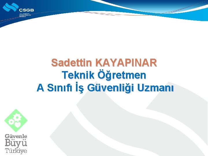 Sadettin KAYAPINAR Teknik Öğretmen A Sınıfı İş Güvenliği Uzmanı 