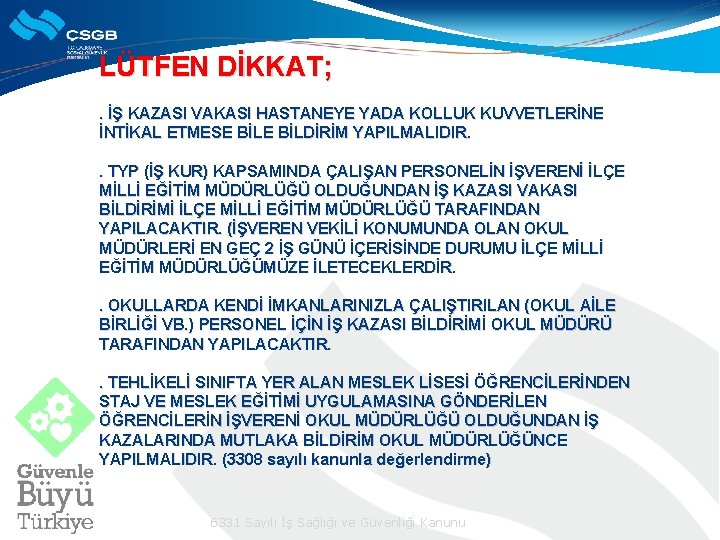 LÜTFEN DİKKAT; . İŞ KAZASI VAKASI HASTANEYE YADA KOLLUK KUVVETLERİNE İNTİKAL ETMESE BİLDİRİM YAPILMALIDIR.