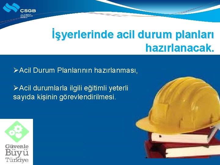 İşyerlerinde acil durum planları hazırlanacak. ØAcil Durum Planlarının hazırlanması, ØAcil durumlarla ilgili eğitimli yeterli